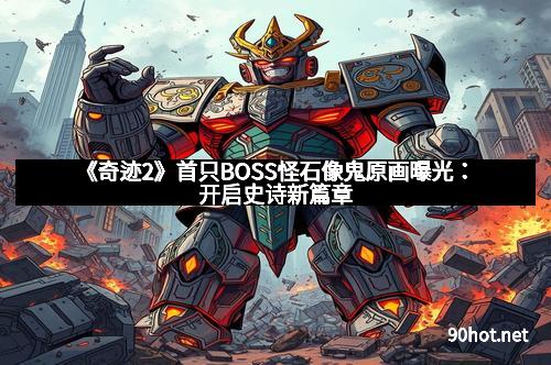 《奇迹2》首只BOSS怪石像鬼原画曝光：开启史诗新篇章